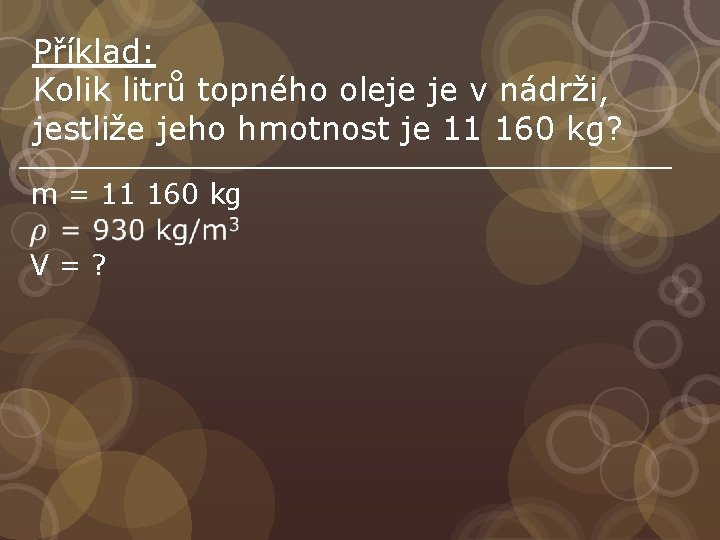 Příklad: Kolik litrů topného oleje je v nádrži, jestliže jeho hmotnost je 11 160