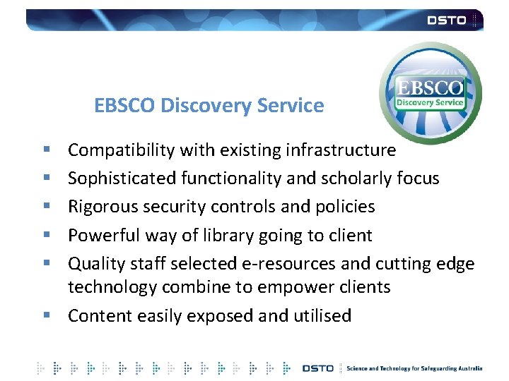 EBSCO Discovery Service Compatibility with existing infrastructure Sophisticated functionality and scholarly focus Rigorous security