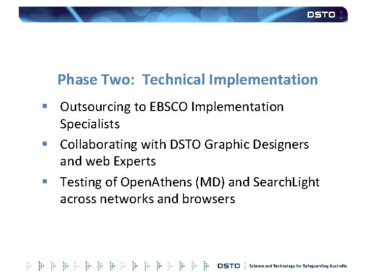 Phase Two: Technical Implementation § Outsourcing to EBSCO Implementation Specialists § Collaborating with DSTO