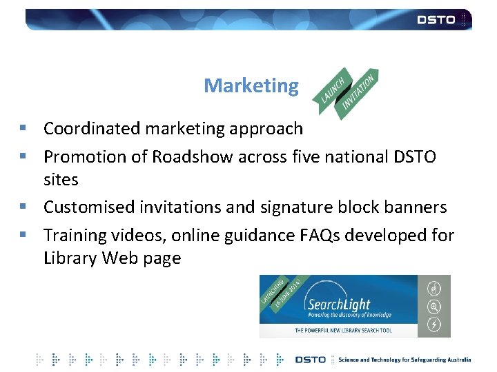 Marketing § Coordinated marketing approach § Promotion of Roadshow across five national DSTO sites