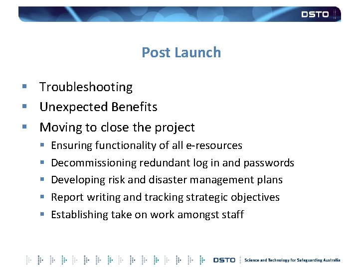 Post Launch § Troubleshooting § Unexpected Benefits § Moving to close the project §