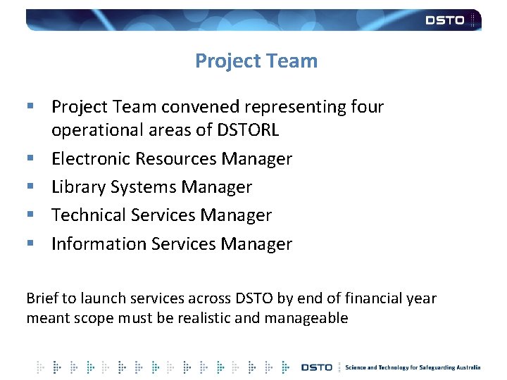 Project Team § Project Team convened representing four operational areas of DSTORL § Electronic