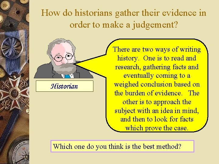 How do historians gather their evidence in order to make a judgement? There are