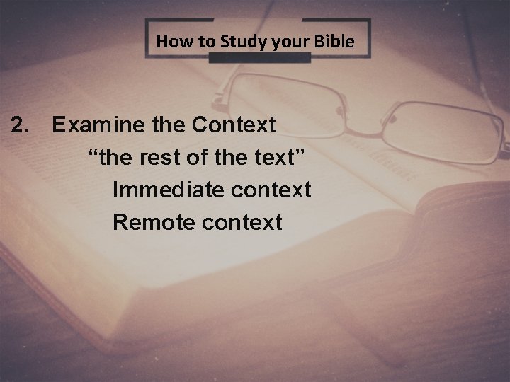 How to Study your Bible 2. Examine the Context “the rest of the text”