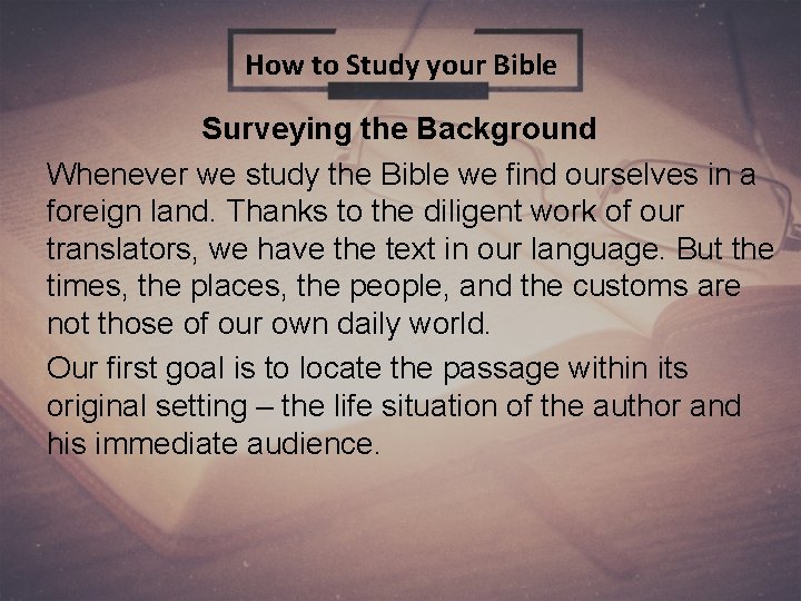 How to Study your Bible Surveying the Background Whenever we study the Bible we