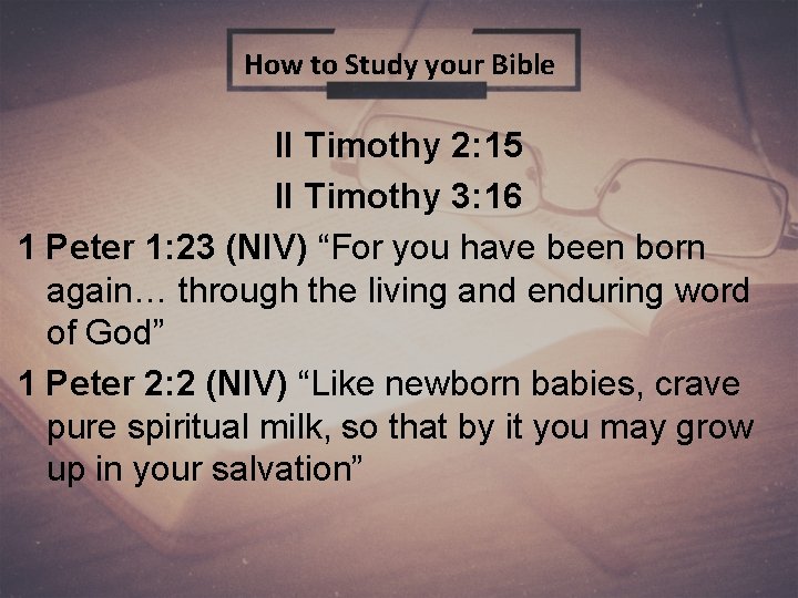 How to Study your Bible II Timothy 2: 15 II Timothy 3: 16 1