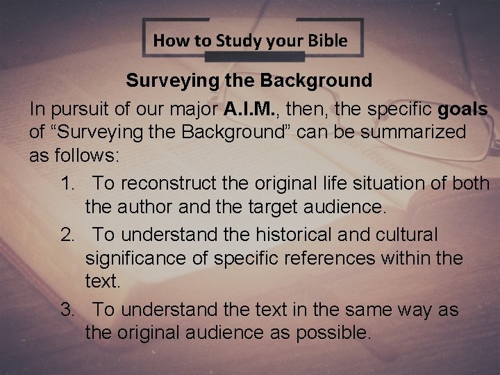 How to Study your Bible Surveying the Background In pursuit of our major A.