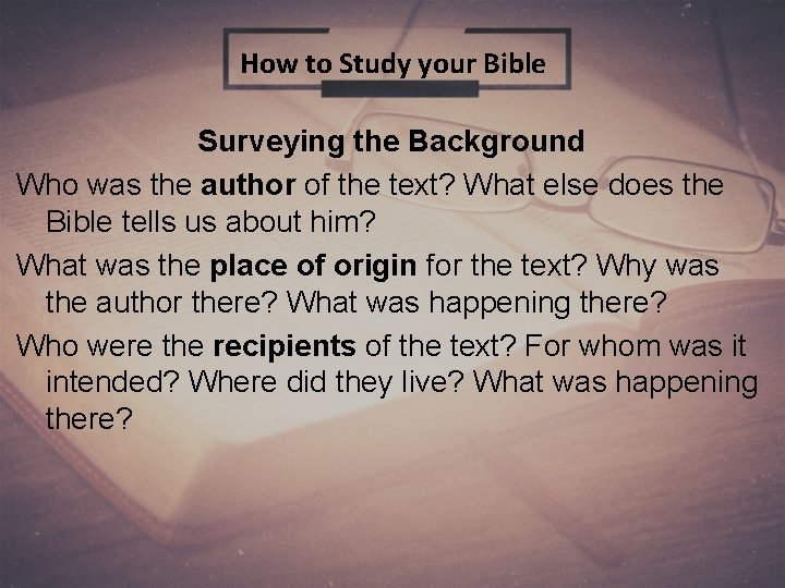 How to Study your Bible Surveying the Background Who was the author of the