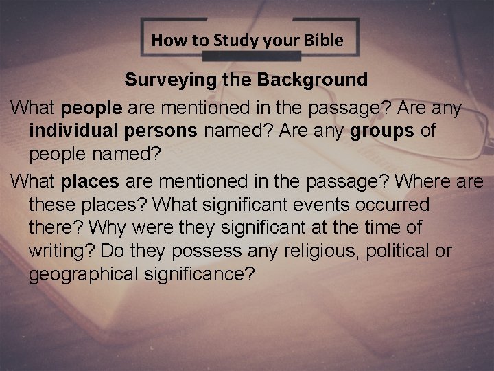 How to Study your Bible Surveying the Background What people are mentioned in the