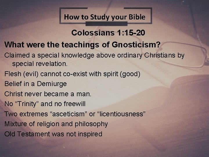 How to Study your Bible Colossians 1: 15 -20 What were the teachings of