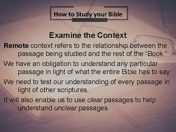 How to Study your Bible Examine the Context Remote context refers to the relationship