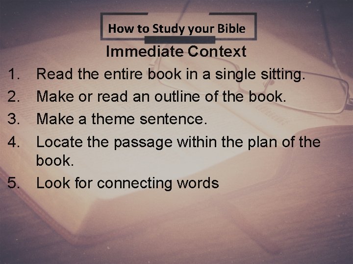 How to Study your Bible 1. 2. 3. 4. 5. Immediate Context Read the