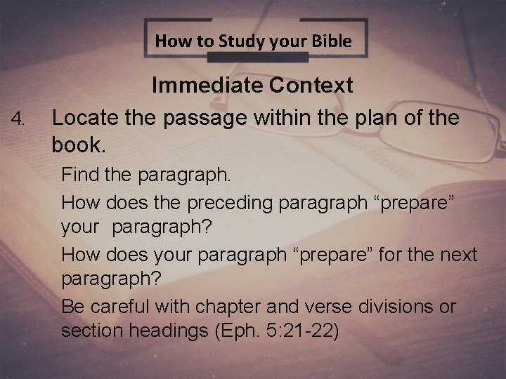 How to Study your Bible 4. Immediate Context Locate the passage within the plan