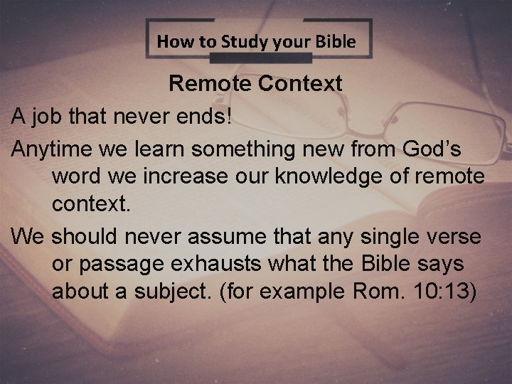 How to Study your Bible Remote Context A job that never ends! Anytime we