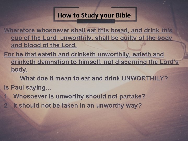 How to Study your Bible Wherefore whosoever shall eat this bread, and drink this