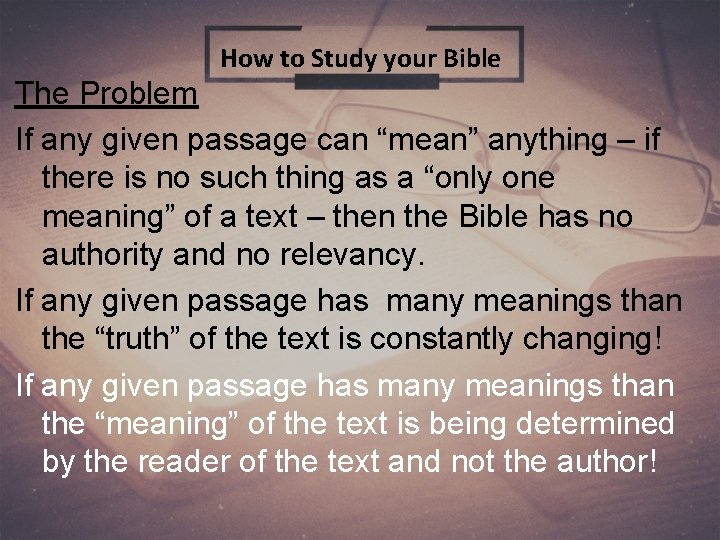 How to Study your Bible The Problem If any given passage can “mean” anything