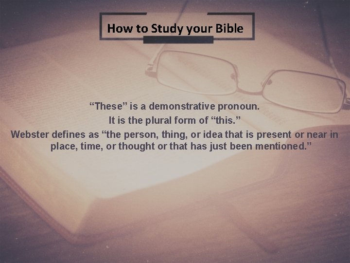 How to Study your Bible “These” is a demonstrative pronoun. It is the plural