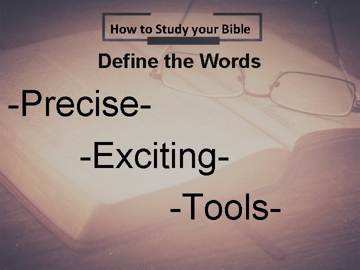 How to Study your Bible Define the Words -Precise-Exciting-Tools- 