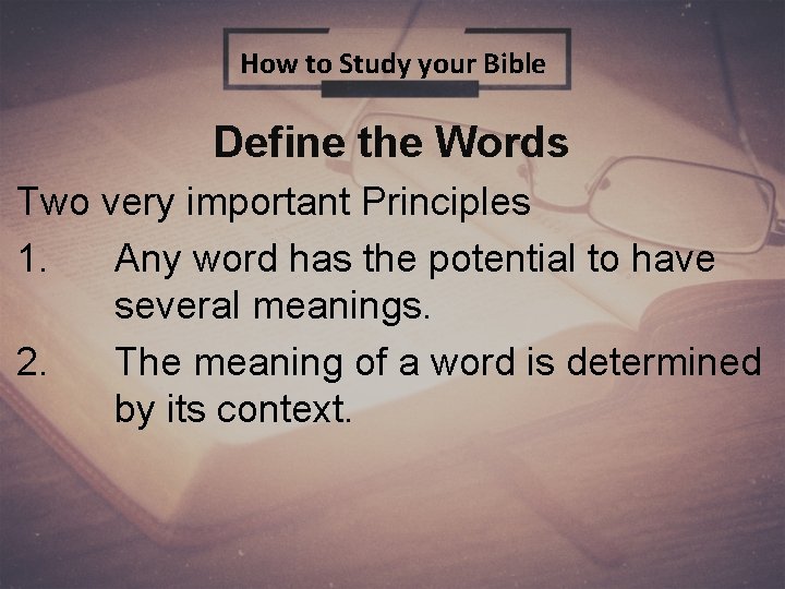 How to Study your Bible Define the Words Two very important Principles 1. Any