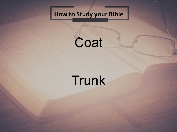 How to Study your Bible Coat Trunk 
