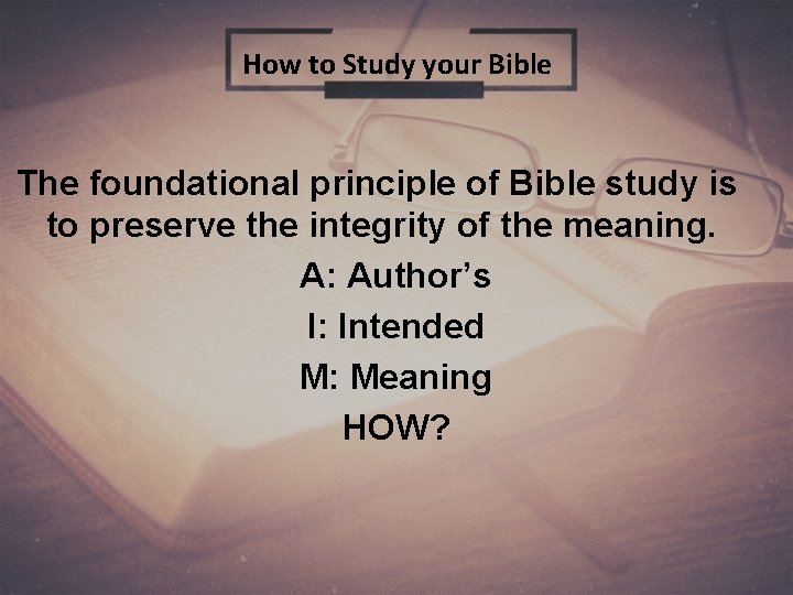 How to Study your Bible The foundational principle of Bible study is to preserve