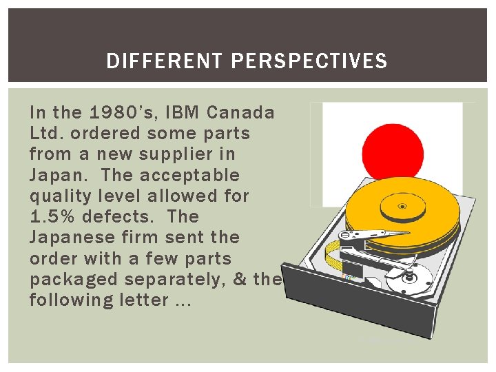 DIFFERENT PERSPECTIVES In the 1980’s, IBM Canada Ltd. ordered some parts from a new