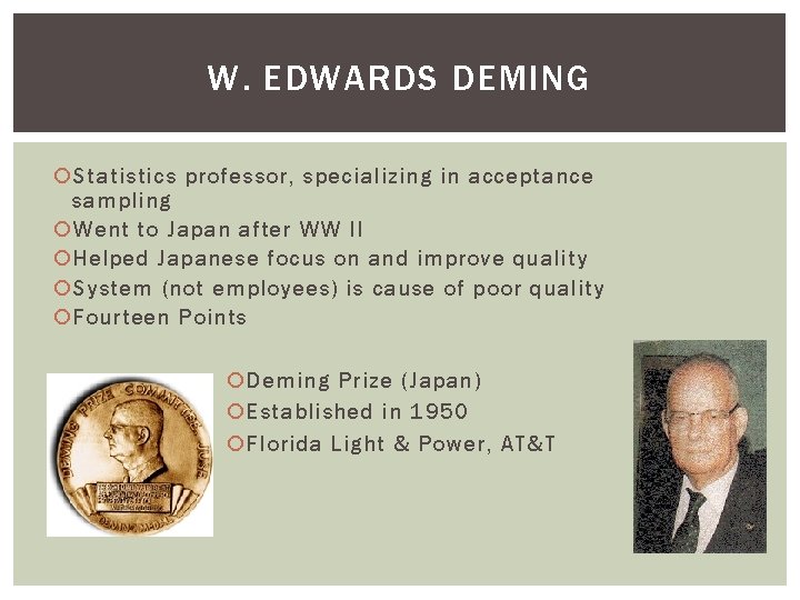 W. EDWARDS DEMING Statistics professor, specializing in acceptance sampling Went to Japan after WW