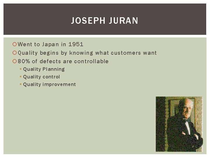 JOSEPH JURAN Went to Japan in 1951 Quality begins by knowing what customers want