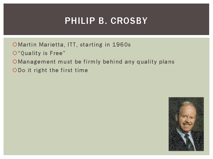 PHILIP B. CROSBY Martin Marietta, ITT, starting in 1960 s “Quality is Free” Management
