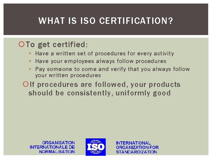 WHAT IS ISO CERTIFICATION? To get certified: § Have a written set of procedures