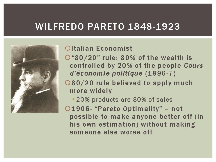 WILFREDO PARETO 1848 -1923 Italian Economist “ 80/20” rule: 80% of the wealth is