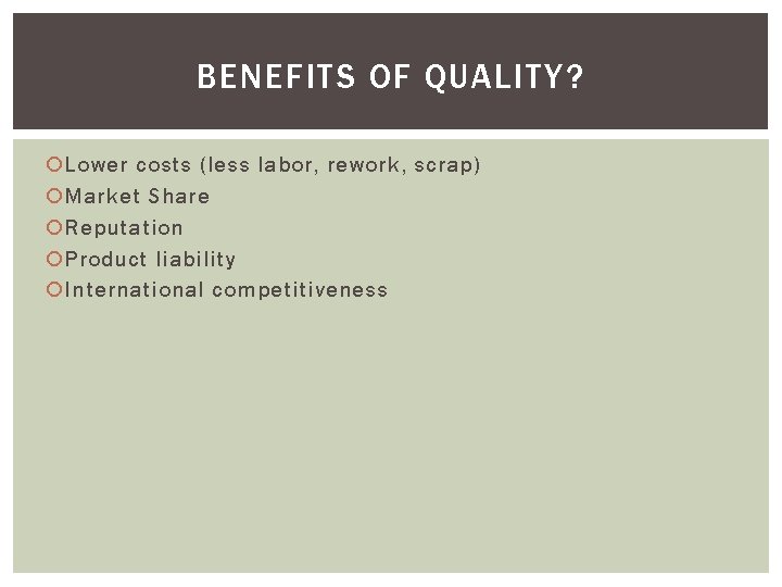 BENEFITS OF QUALITY? Lower costs (less labor, rework, scrap) Market Share Reputation Product liability
