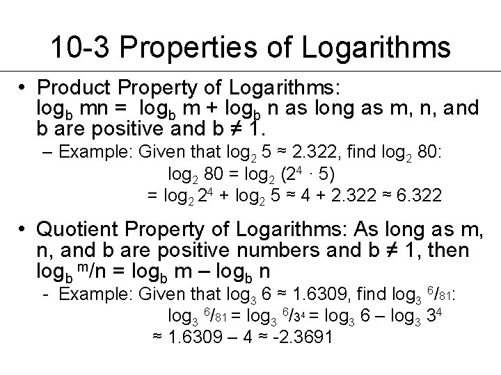 10 -3 Properties of Logarithms • Product Property of Logarithms: logb mn = logb