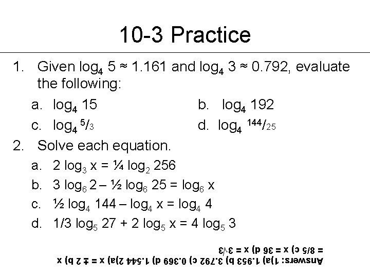 10 -3 Practice 1. Given log 4 5 ≈ 1. 161 and log 4