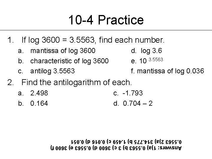 10 -4 Practice 1. If log 3600 = 3. 5563, find each number. a.