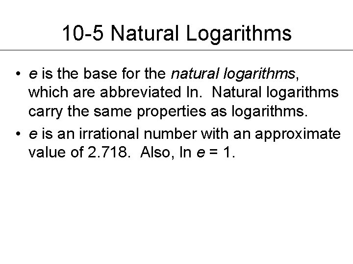 10 -5 Natural Logarithms • e is the base for the natural logarithms, which