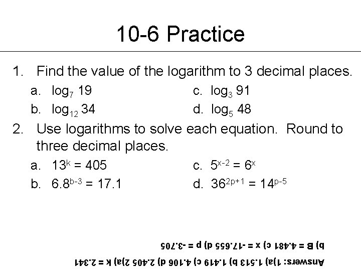 10 -6 Practice 1. Find the value of the logarithm to 3 decimal places.