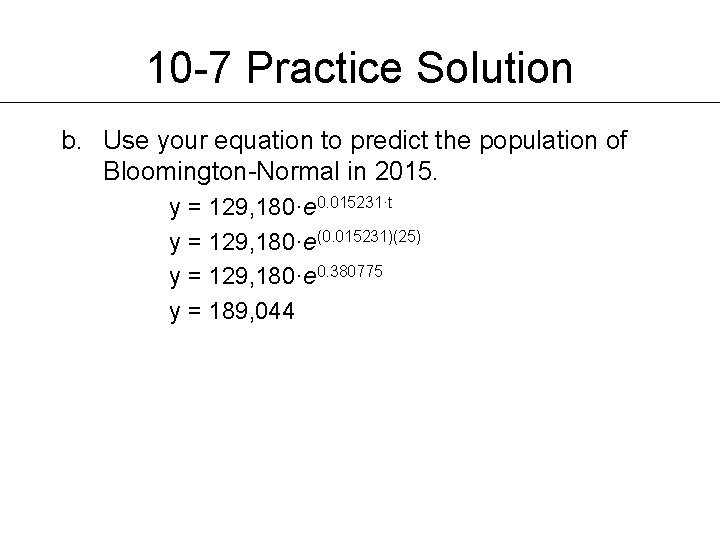 10 -7 Practice Solution b. Use your equation to predict the population of Bloomington-Normal