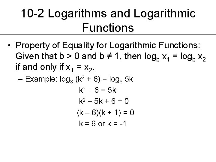 10 -2 Logarithms and Logarithmic Functions • Property of Equality for Logarithmic Functions: Given