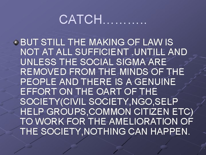 CATCH………. . BUT STILL THE MAKING OF LAW IS NOT AT ALL SUFFICIENT. UNTILL