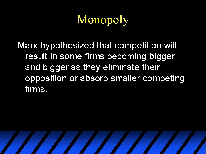 Monopoly Marx hypothesized that competition will result in some firms becoming bigger and bigger