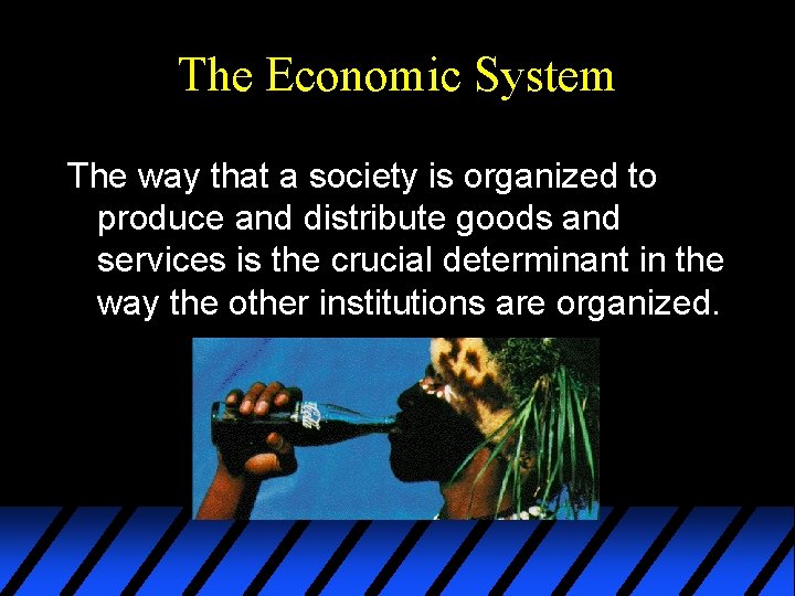 The Economic System The way that a society is organized to produce and distribute