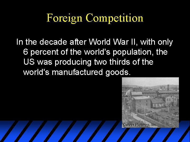 Foreign Competition In the decade after World War II, with only 6 percent of