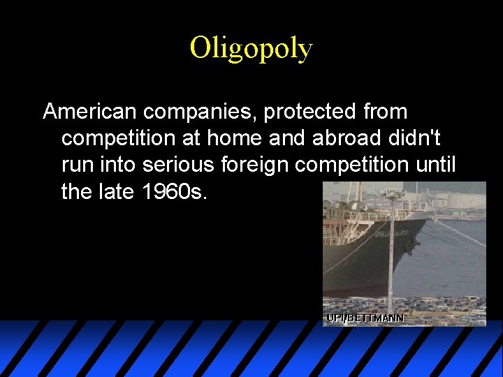 Oligopoly American companies, protected from competition at home and abroad didn't run into serious