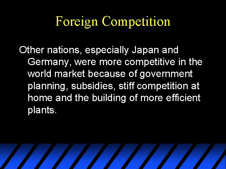 Foreign Competition Other nations, especially Japan and Germany, were more competitive in the world