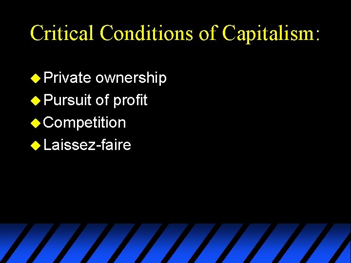 Critical Conditions of Capitalism: u Private ownership u Pursuit of profit u Competition u