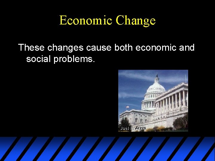 Economic Change These changes cause both economic and social problems. 