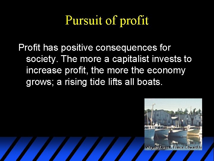 Pursuit of profit Profit has positive consequences for society. The more a capitalist invests