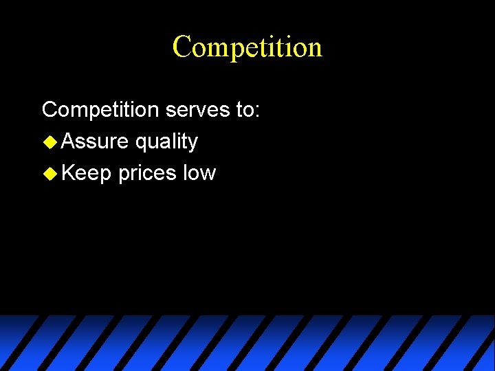 Competition serves to: u Assure quality u Keep prices low 