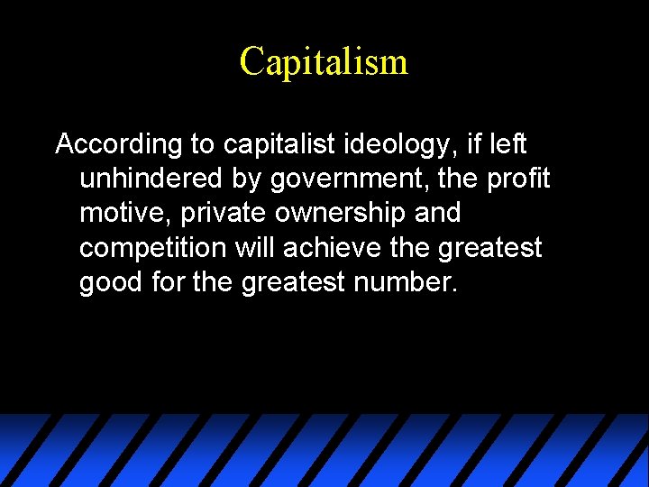 Capitalism According to capitalist ideology, if left unhindered by government, the profit motive, private